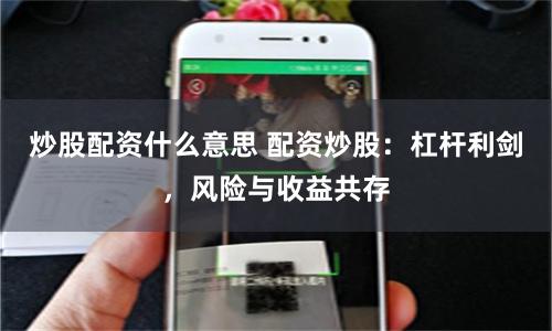 炒股配资什么意思 配资炒股：杠杆利剑，风险与收益共存