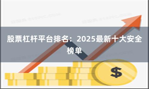 股票杠杆平台排名：2025最新十大安全榜单